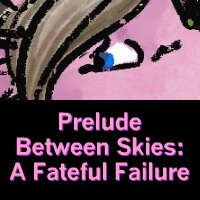 Prelude Between Skies: A Fateful Failure by Codelizard