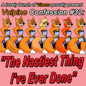 Vulpine Confession #32: "The nastiest thing I've ever done" by SoVeryNaughty