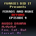 Ferros ands Nuke Beyond, Episode 9 by BuddyTippet
